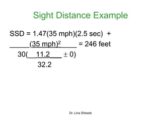 Dr. Lina Shbeeb
Sight Distance Example
SSD = 1.47(35 mph)(2.5 sec) +
_____(35 mph)2____ = 246 feet
30(__11.2___  0)
32.2
 
