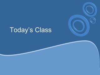 Today’s Class
 