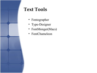 Text Tools
• Fontographer
• Type-Designer
• FontMonger(Macs)
• FontChameleon
 