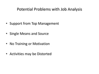 Potential Problems with Job Analysis
• Support from Top Management
• Single Means and Source
• No Training or Motivation
• Activities may be Distorted
 
