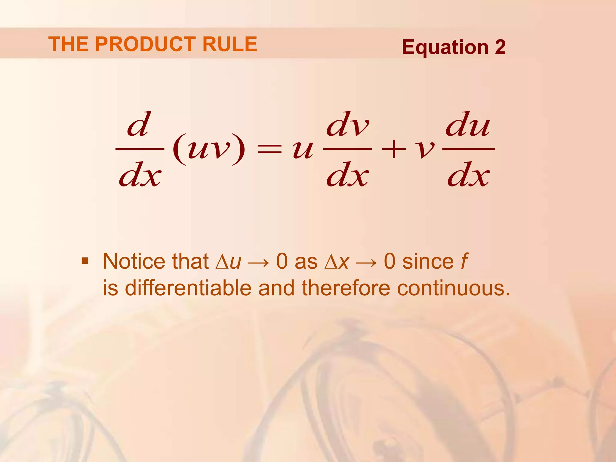  Notice that ∆u → 0 as ∆x → 0 since f
is differentiable and therefore continuous.
( )
d dv du
uv u v
dx dx dx
 
THE PRODUCT RULE Equation 2
 