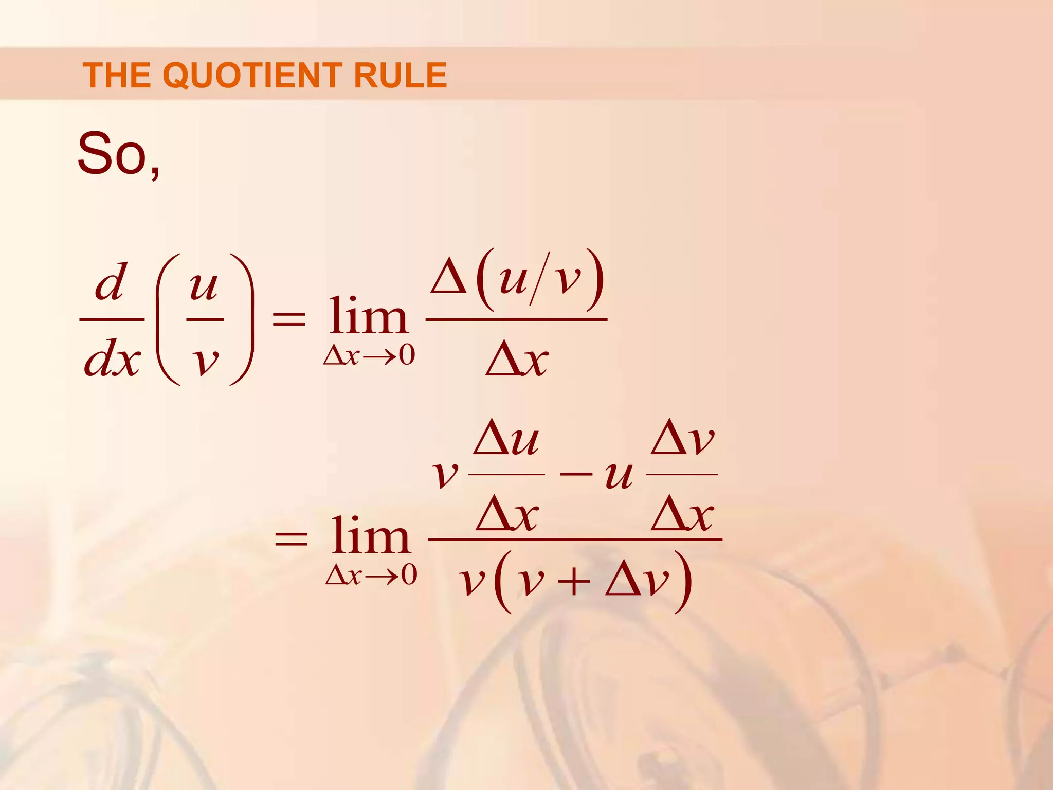 So,
 
 
0
0
lim
lim
x
x
u v
d u
dx v x
u v
v u
x x
v v v
 
 

 

 

 
 

 

 
THE QUOTIENT RULE
 