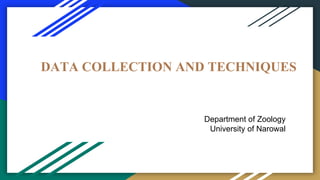 DATA COLLECTION AND TECHNIQUES
Department of Zoology
University of Narowal
 