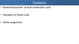 Contents
• General Discussion of dual combustion cycle
• Examples on Diesel cycle
• Home assignment
2
 