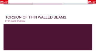 TORSION OF THIN WALLED BEAMS
BY DR. MAHDI DAMGHANI
1
 