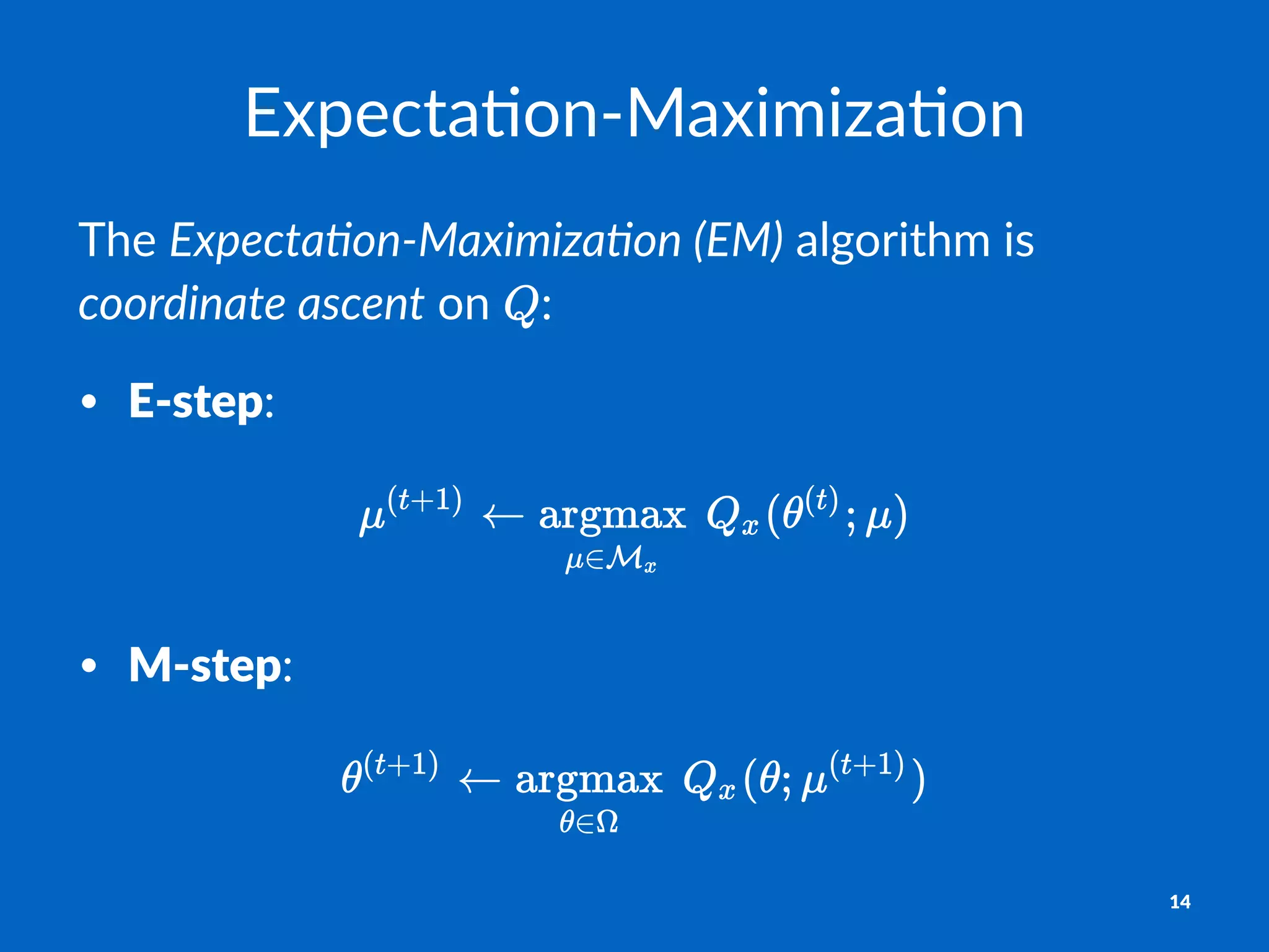 Expecta(on+Maximiza(on
The$Expecta(on+Maximiza(on0(EM)$algorithm$is$
coordinate0ascent$on$ :
• E"step:
• M"step:
14
 