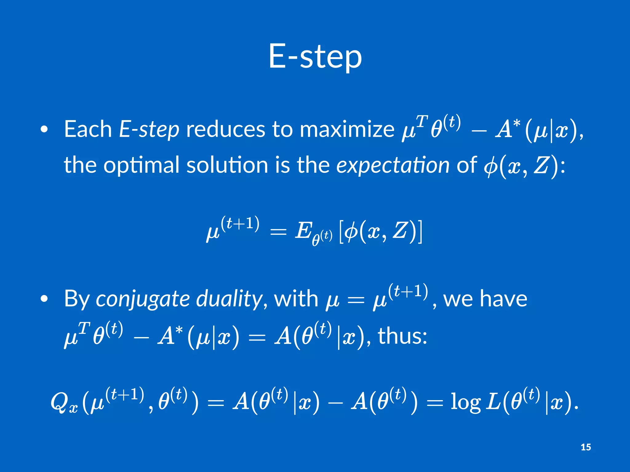 E"step
• Each&E"step&reduces&to&maximize& ,&
the&op4mal&solu4on&is&the&expecta*on&of& :
• By$conjugate*duality,$with$ ,$we$have$
,$thus:
15
 