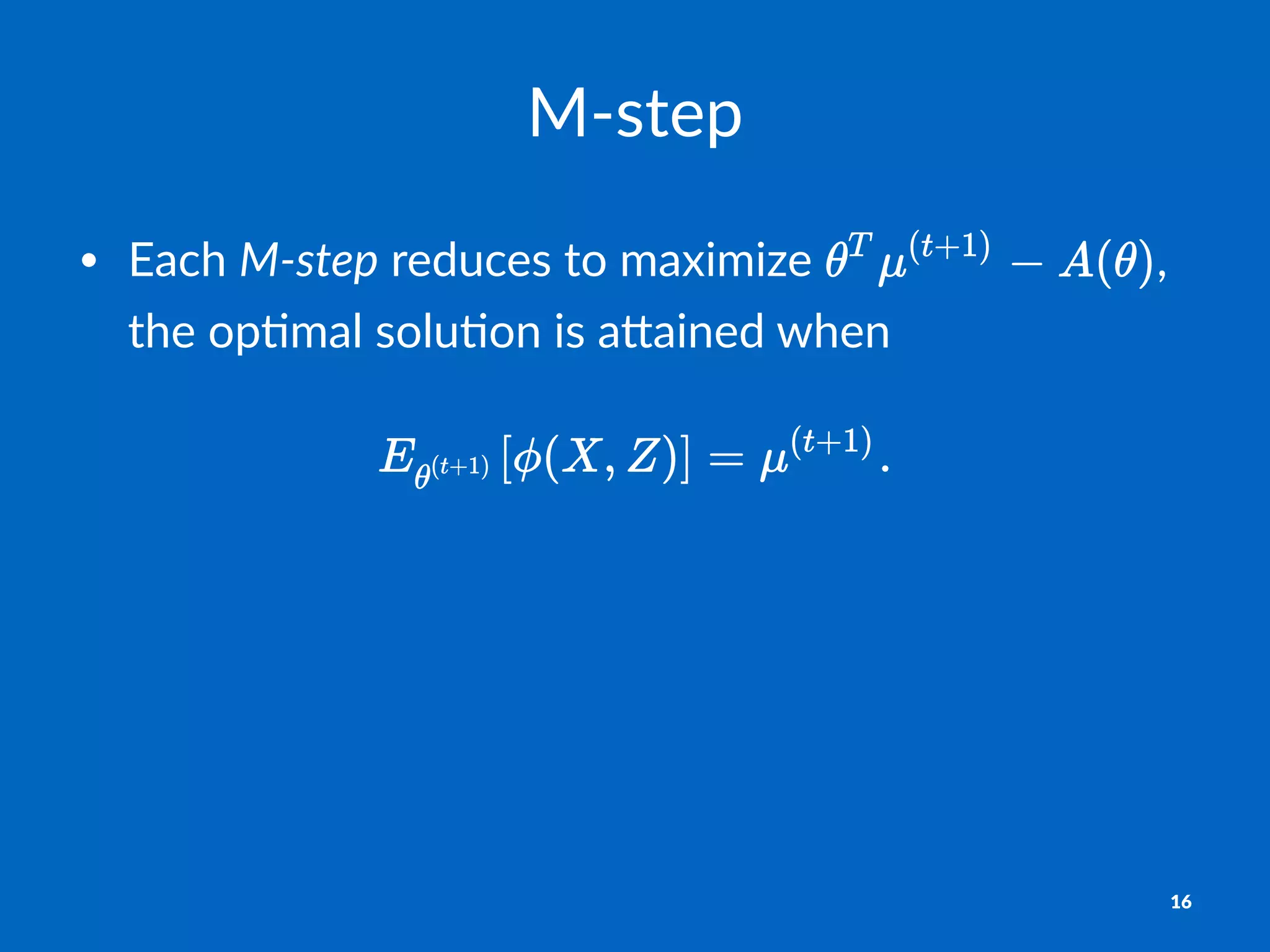 M"step
• Each&M"step&reduces&to&maximize& ,&
the&op4mal&solu4on&is&a7ained&when
16
 