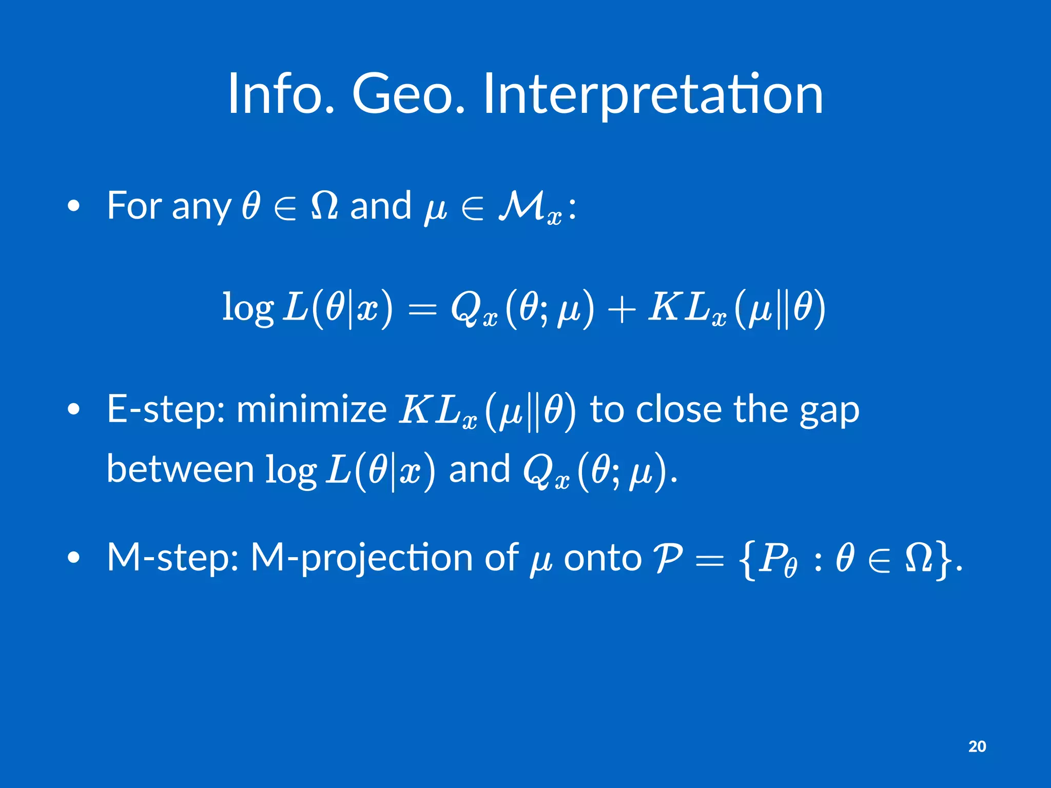 Info.&Geo.&Interpreta-on
• For%any% %and% :
• E#step:)minimize) )to)close)the)gap)
between) )and) .
• M#step:)M#projec;on)of) )onto) .
20
 