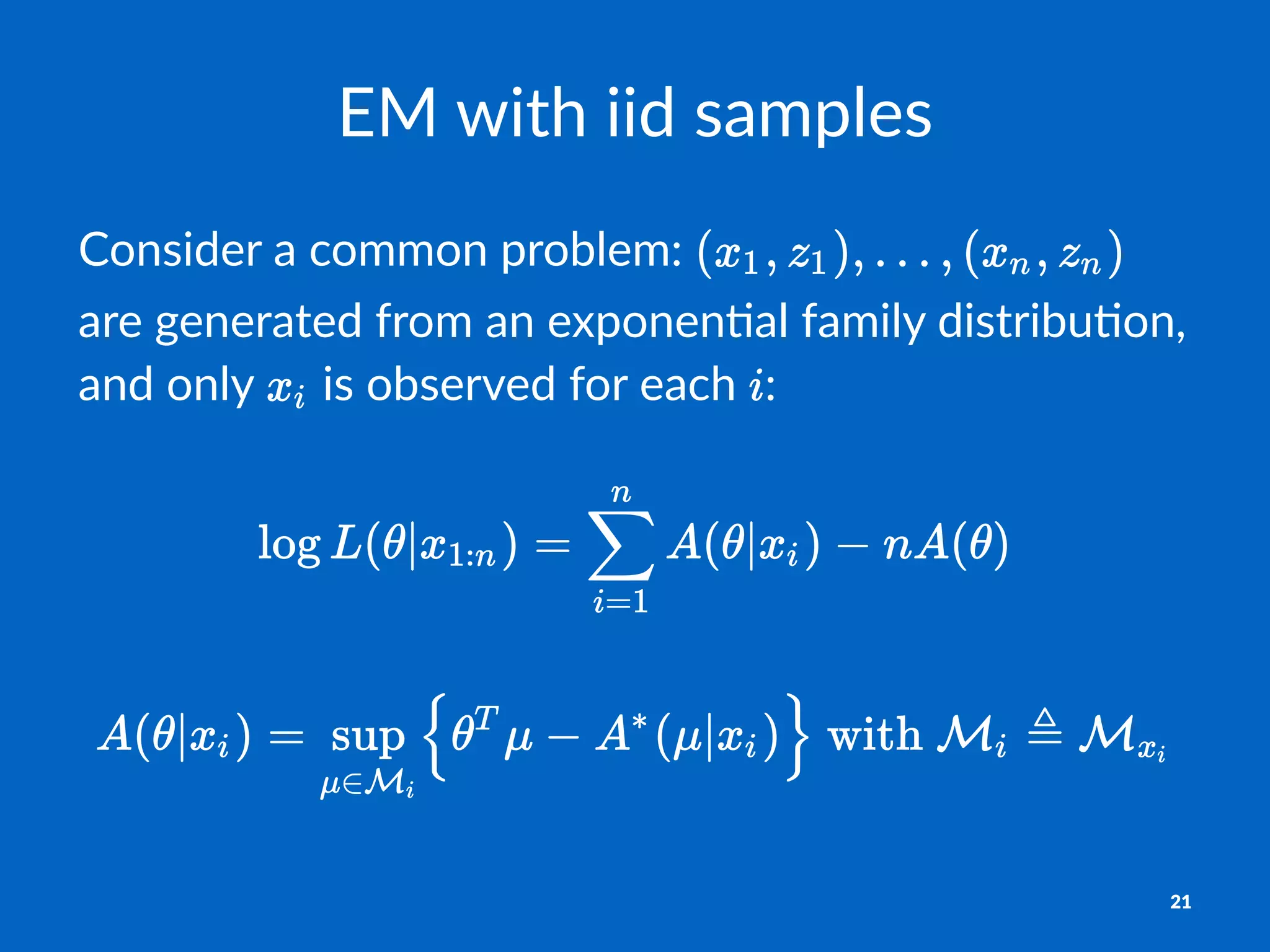 EM#with#iid#samples
Consider)a)common)problem:) )
are)generated)from)an)exponen5al)family)distribu5on,)
and)only) )is)observed)for)each) :
!
21
 