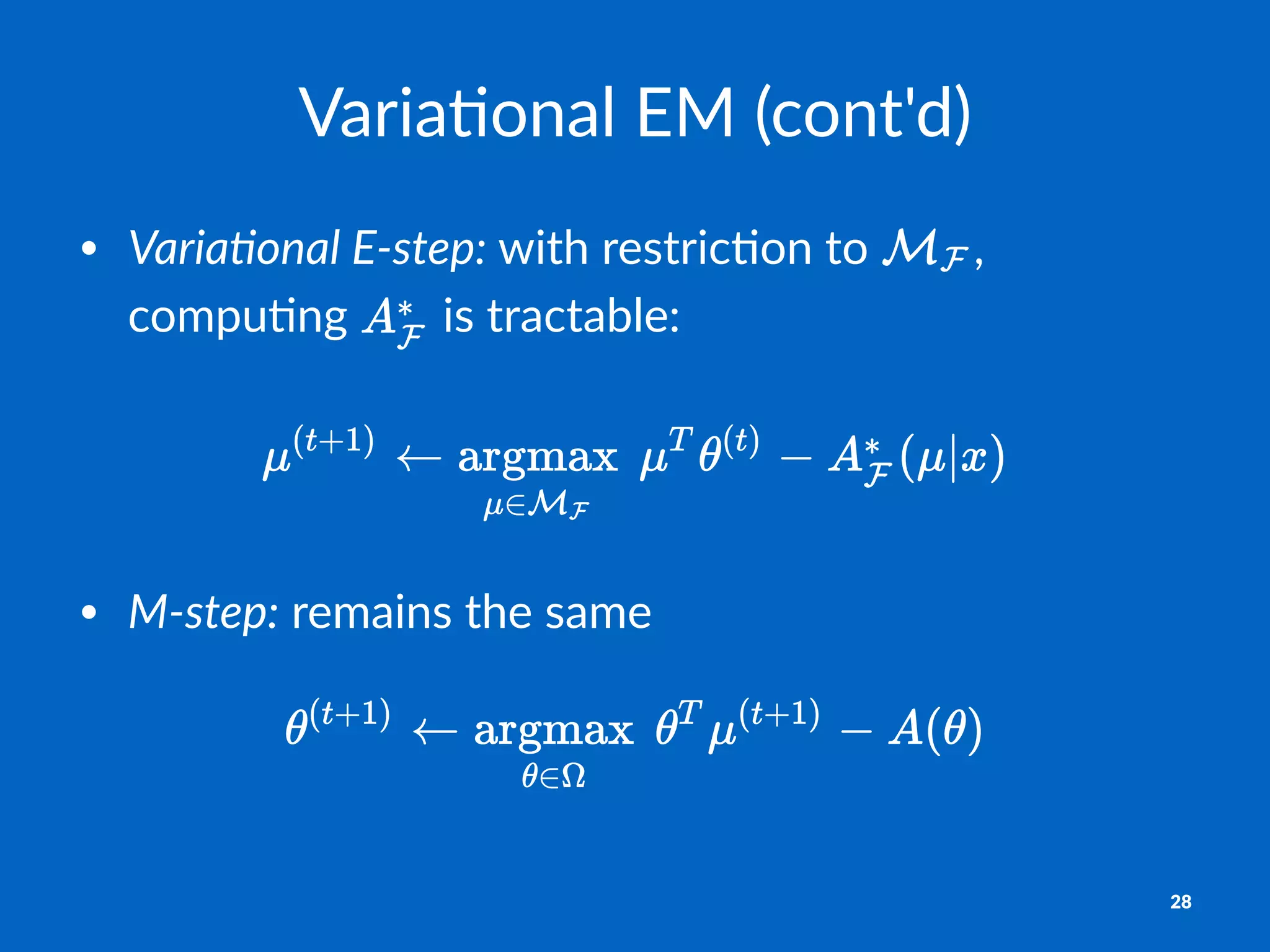 Varia%onal)EM)(cont'd)
• Varia%onal)E+step:"with"restric+on"to" ,"
compu+ng" "is"tractable:
!
• M"step:"remains"the"same
28
 