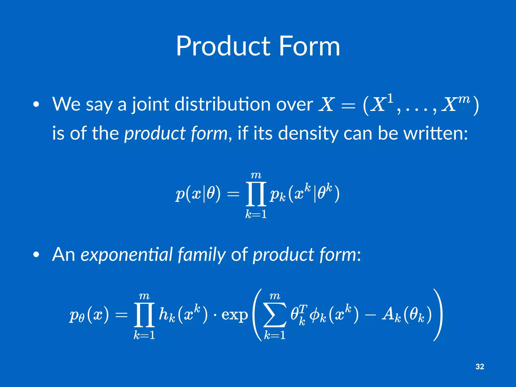 Product(Form
• We$say$a$joint$distribu1on$over$ $
is$of$the$product(form,$if$its$density$can$be$wri8en:
• An$exponen&al)family$of$product)form:
32
 