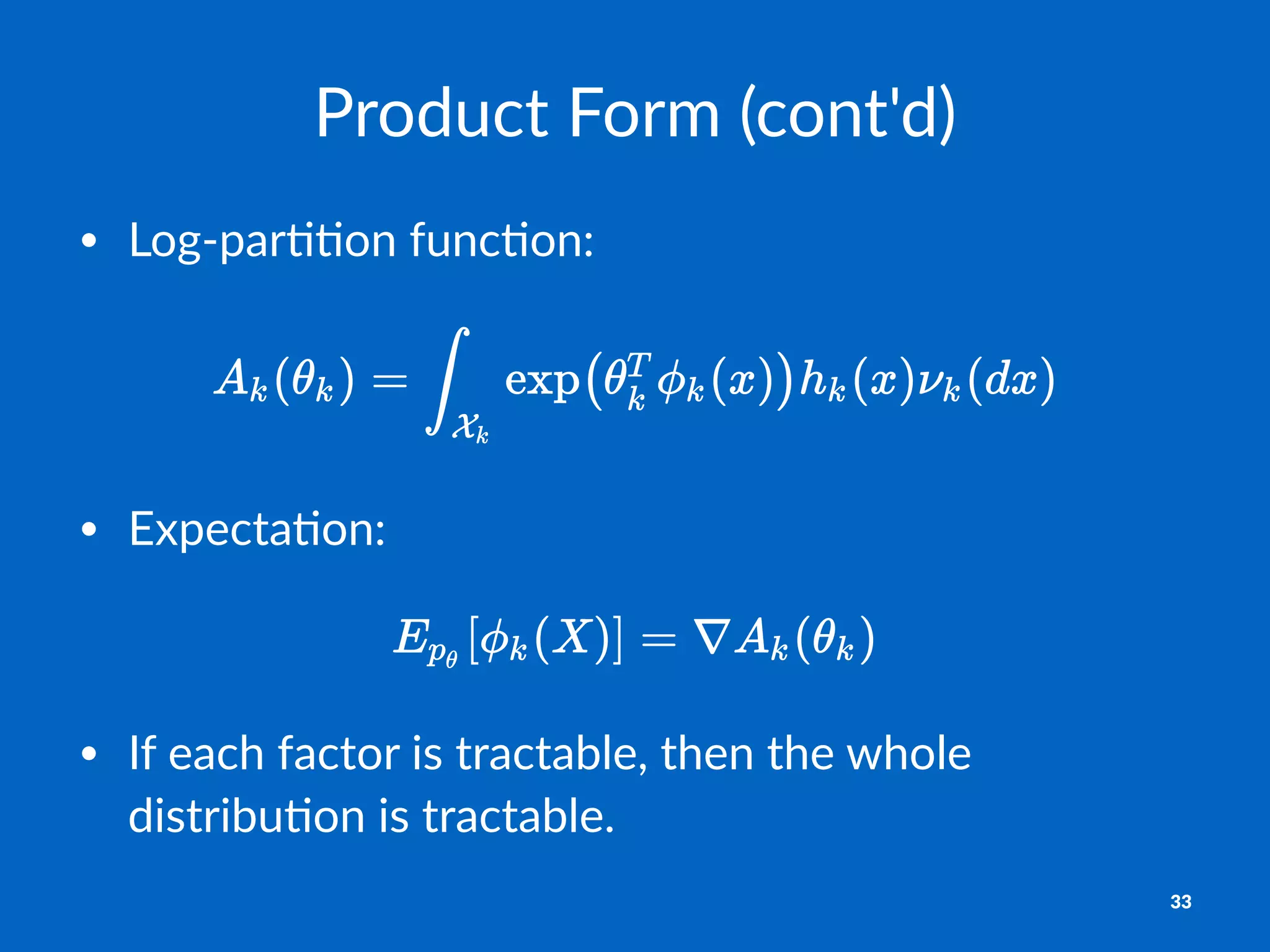 Product(Form((cont'd)
• Log%par))on+func)on:
• Expecta)on:
• If$each$factor$is$tractable,$then$the$whole$
distribu5on$is$tractable.
33
 