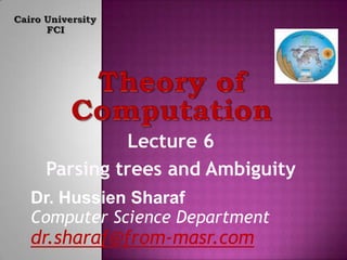 Lecture 6
Parsing trees and Ambiguity
Dr. Hussien Sharaf
Computer Science Department
dr.sharaf@from-masr.com
 