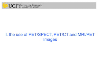 I. the use of PET/SPECT, PET/CT and MRI/PET
Images
3
 