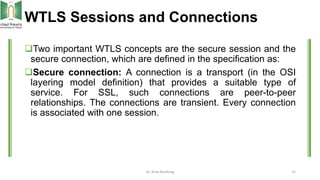 WTLS Sessions and Connections
Two important WTLS concepts are the secure session and the
secure connection, which are def...