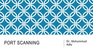 PORT SCANNING Dr. Mohammad
Adly
 