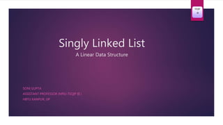 Singly Linked List
A Linear Data Structure
SONI GUPTA
ASSISTANT PROFESSOR (NPIU-TEQIP III )
HBTU KANPUR, UP
TEQIP
-III
 