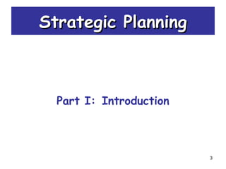 3
Strategic PlanningStrategic Planning
Part I: Introduction
 