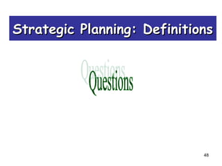 48
Strategic Planning: DefinitionsStrategic Planning: Definitions
 