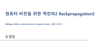 컴퓨터 비전을 위한 역전파2 Backpropagation2
도정찬
Michigan Online, Justin Johnson, Computer Vision, 2021. 02. 01
 