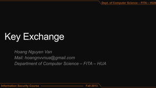 Hoang Nguyen Van
Mail: hoangnvvnua@gmail.com
Department of Computer Science – FITA – HUA
Information Security Course --------------------------------------------- Fall 2013
Dept. of Computer Science – FITA – HUA
 