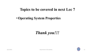 Topics to be covered in next Lec 7
•Operating System Properties
6/11/2023 Department of CSE (AI/ML) 13
Thank you!!!
 