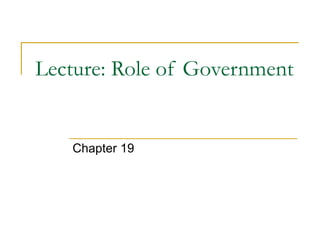 Lecture: Role of Government
Chapter 19
 