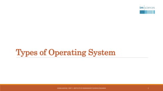 Types of Operating System
AHSAN ASHFAQ | OMT I | INSTITUTE OF MANAGEMENT SCIENCES PESHAWAR 1
 