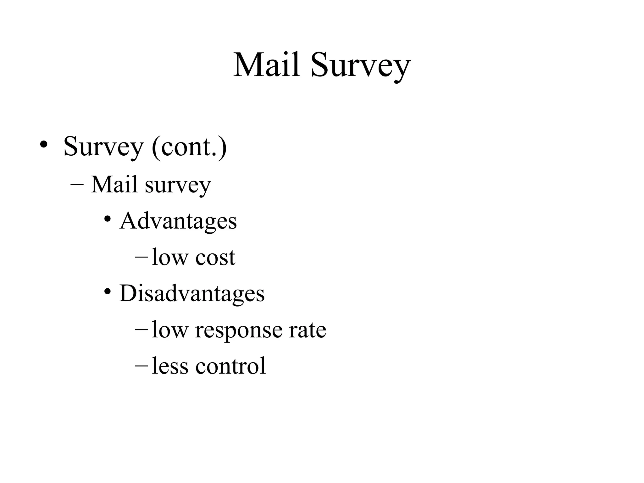 Survey (cont.) Mail survey Advantages low cost Disadvantages low response rate less control  Mail Survey 