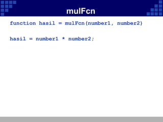 mulFcn
function hasil = mulFcn(number1, number2)
hasil = number1 * number2;

 