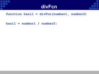 divFcn
function hasil = divFcn(number1, number2)
hasil = number1 / number2;

 