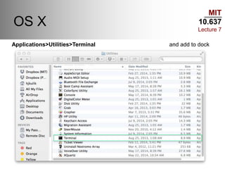 MIT
10.637
Lecture 7
OS X
Applications>Utilities>Terminal and add to dock
 