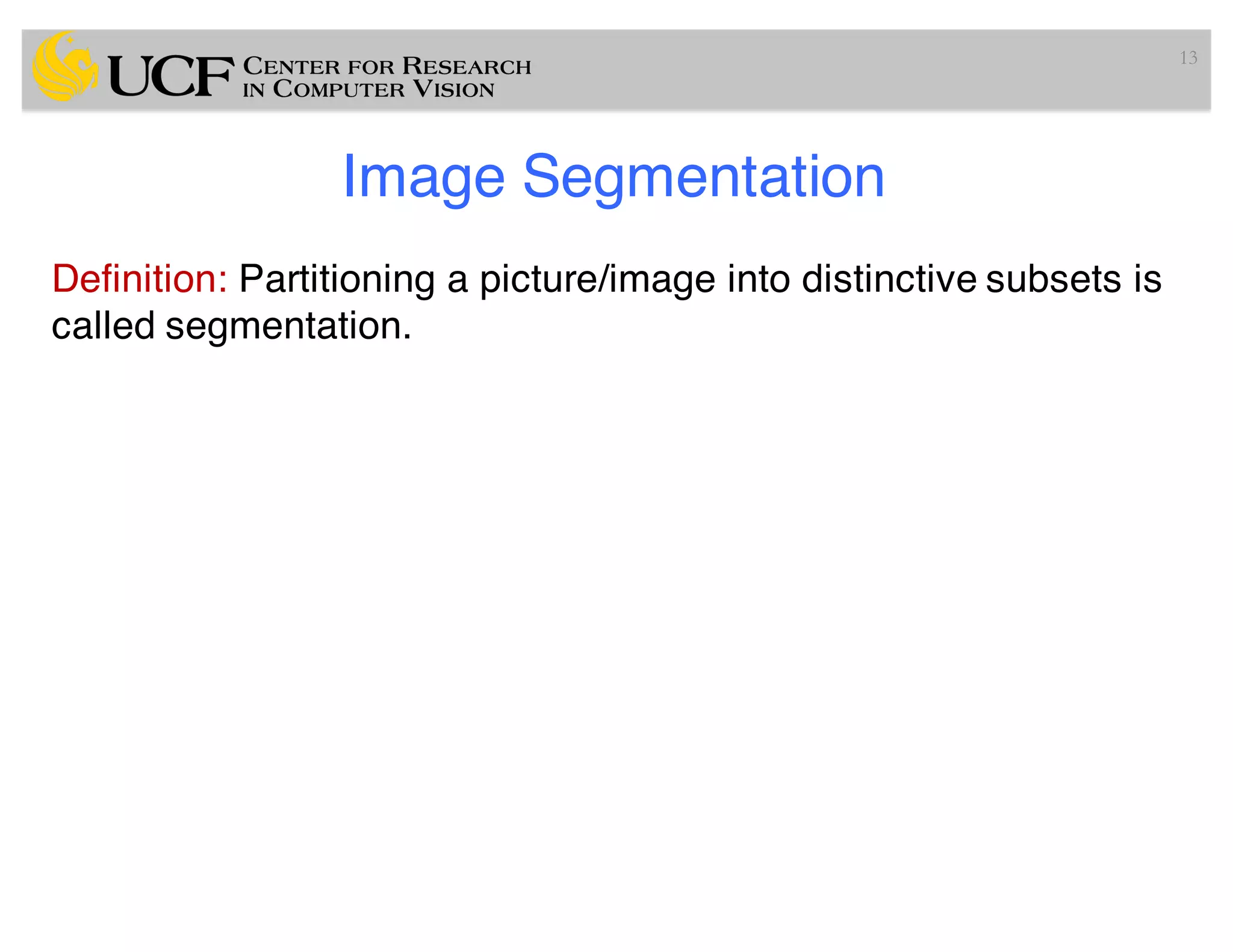 Image Segmentation
Definition: Partitioning a picture/image into distinctive subsets is
called segmentation.
13
 