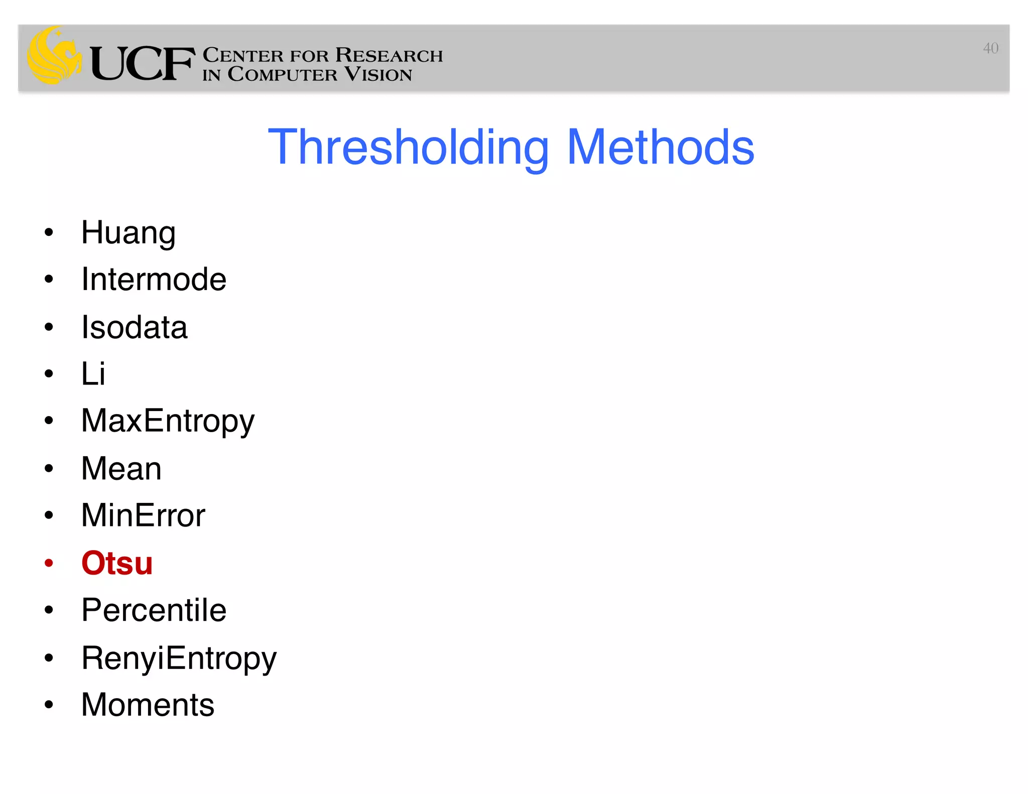 Thresholding Methods
• Huang
• Intermode
• Isodata
• Li
• MaxEntropy
• Mean
• MinError
• Otsu
• Percentile
• RenyiEntropy
• Moments
40
 