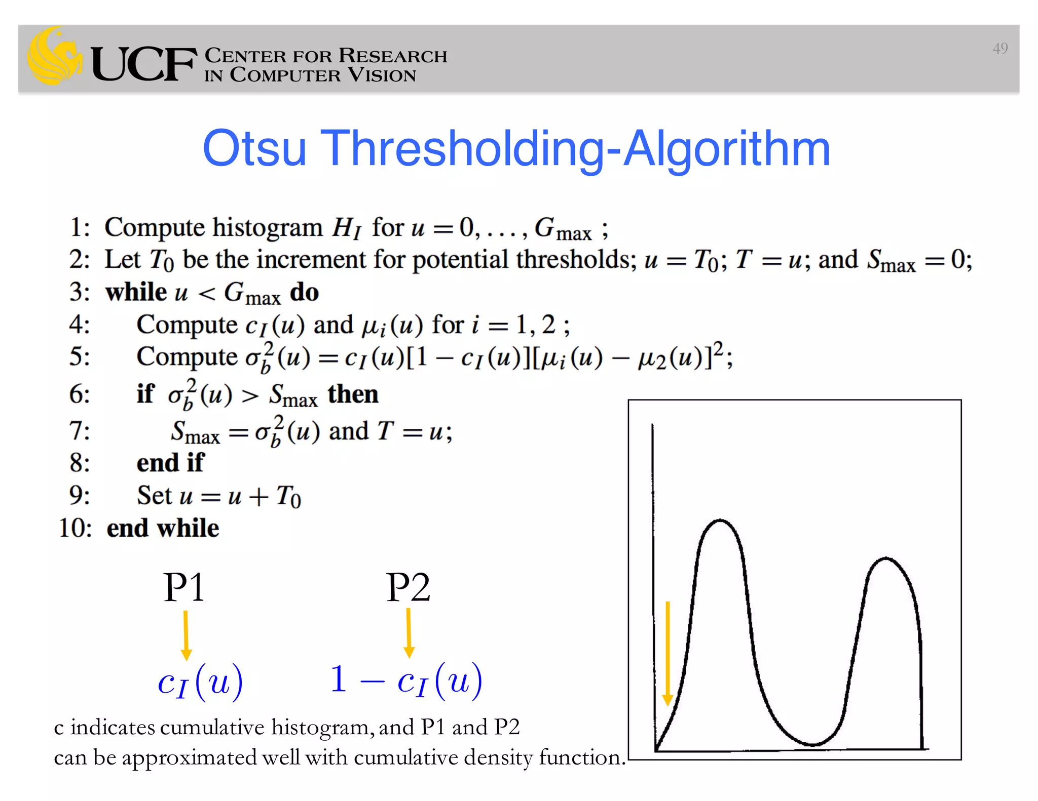 Otsu Thresholding-Algorithm
49
cI (u) 1 cI(u)
P1 P2
c indicates cumulative histogram,and P1 and P2
can be approximated well with cumulative density function.
 