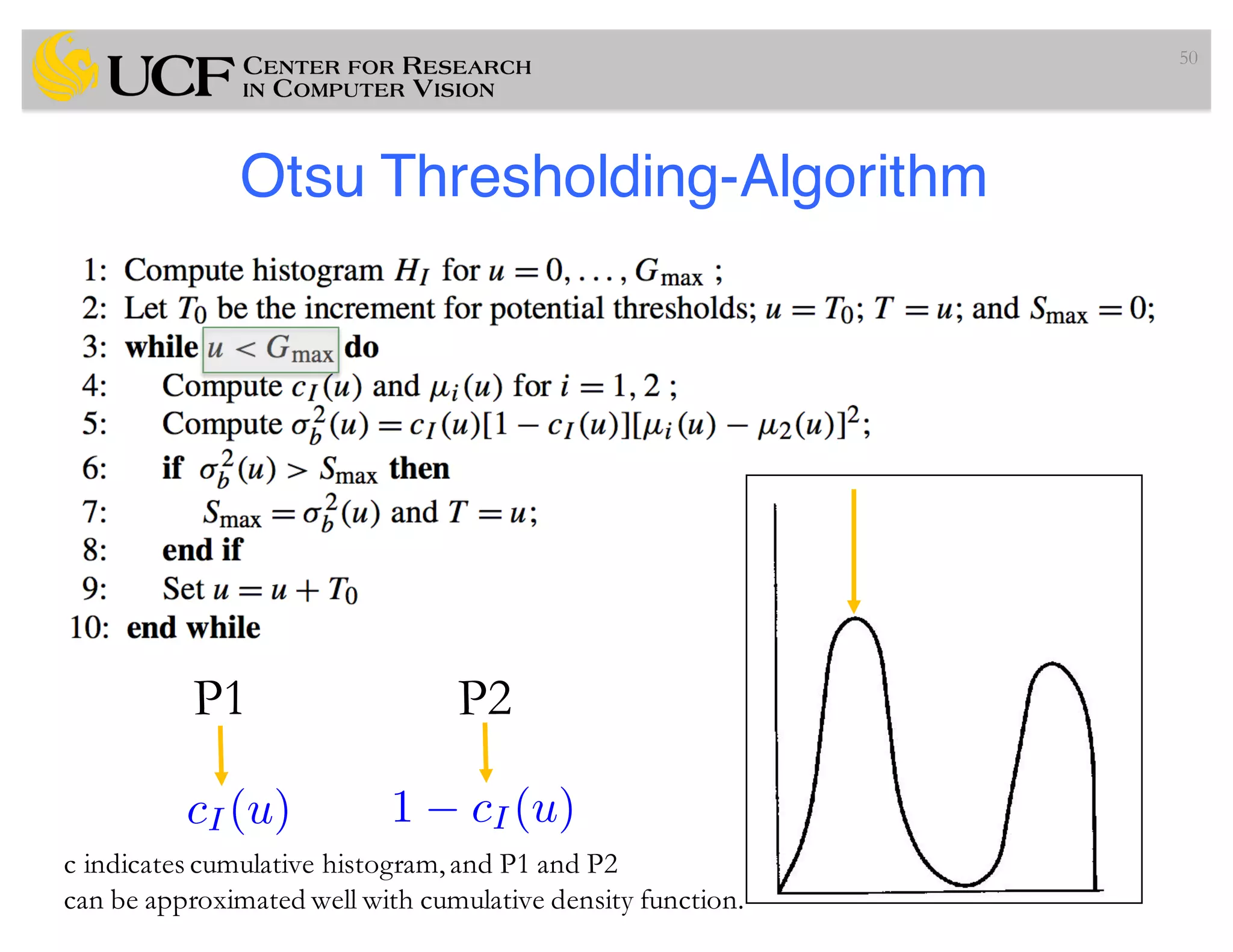 Otsu Thresholding-Algorithm
50
cI (u) 1 cI(u)
P1 P2
c indicates cumulative histogram,and P1 and P2
can be approximated well with cumulative density function.
 