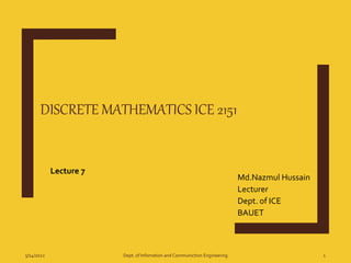 DISCRETE MATHEMATICS ICE 2151
Md.Nazmul Hussain
Lecturer
Dept. of ICE
BAUET
5/14/2022 Dept. of Infomation and Communiction Engineering 1
Lecture 7
 