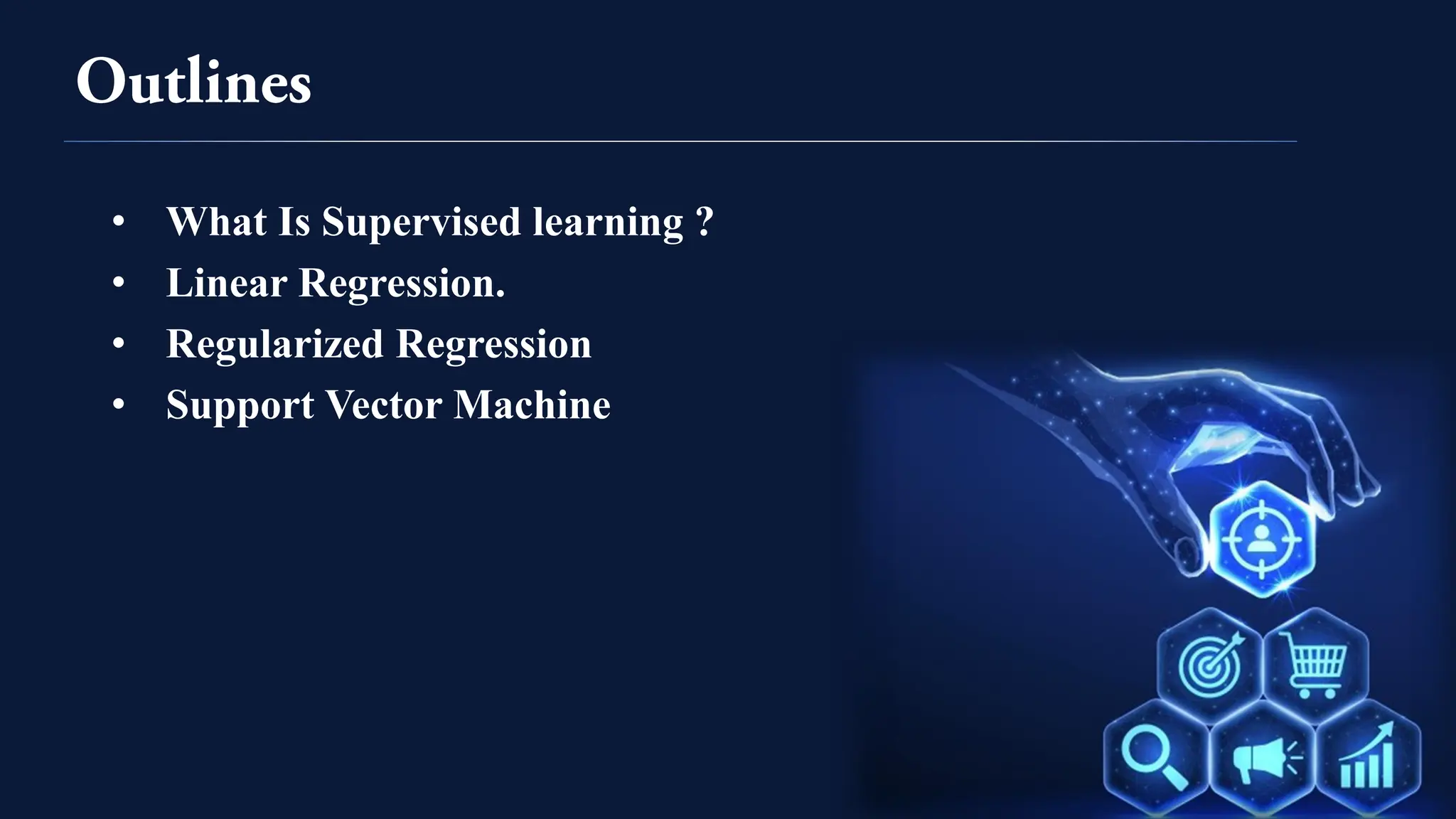 • What Is Supervised learning ?
• Linear Regression.
• Regularized Regression
• Support Vector Machine
 
