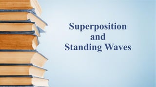 Superposition
and
Standing Waves
 