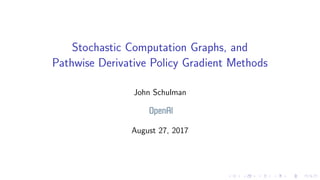 Stochastic Computation Graphs, and
Pathwise Derivative Policy Gradient Methods
John Schulman
August 27, 2017
 