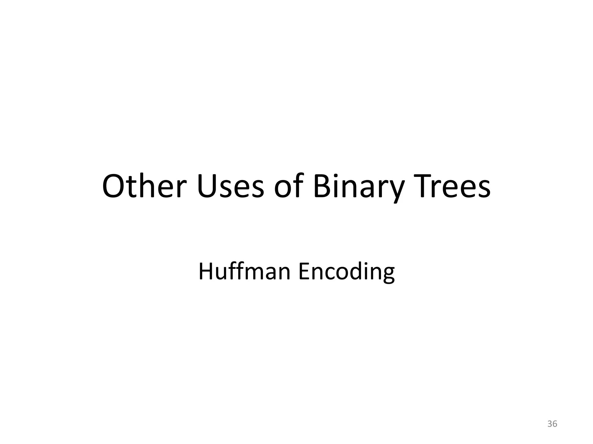 36
Other Uses of Binary Trees
Huffman Encoding
 