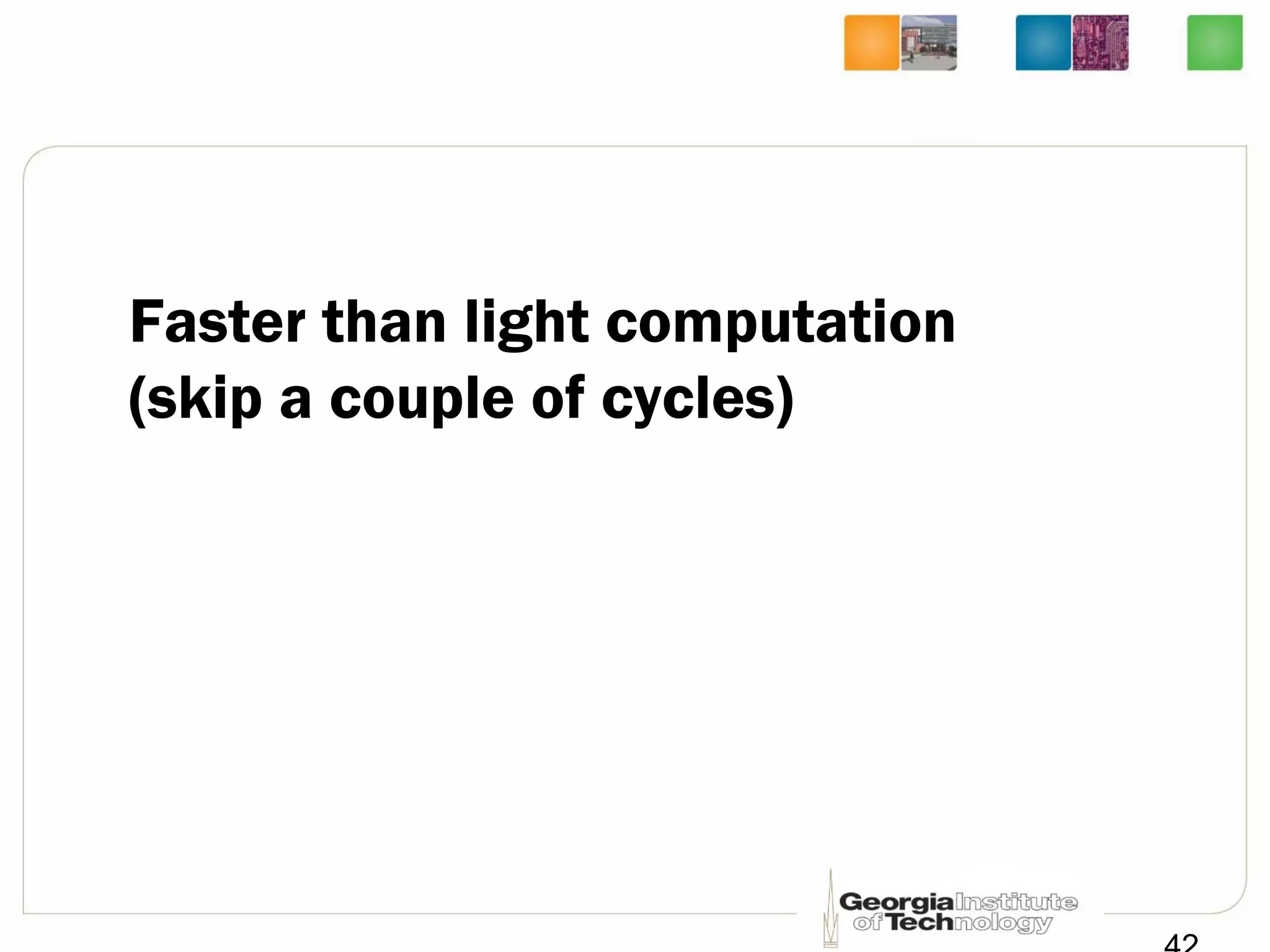 Faster than light computation
(skip a couple of cycles)
 