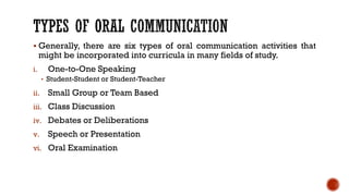 ▪ Generally, there are six types of oral communication activities that
might be incorporated into curricula in many fields...