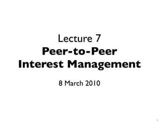 Lecture 7
    Peer-to-Peer
Interest Management
      8 March 2010



                      1
 