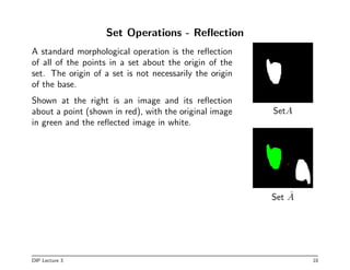Set Operations - Reflection
A standard morphological operation is the reflection
of all of the points in a set about the o...