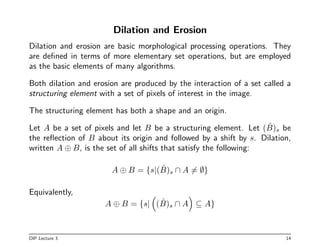 Dilation and Erosion
Dilation and erosion are basic morphological processing operations. They
are defined in terms of more...