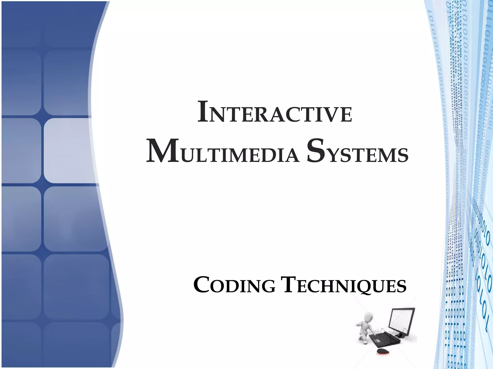 INTERACTIVE
MULTIMEDIA SYSTEMS
CODING TECHNIQUES
 
