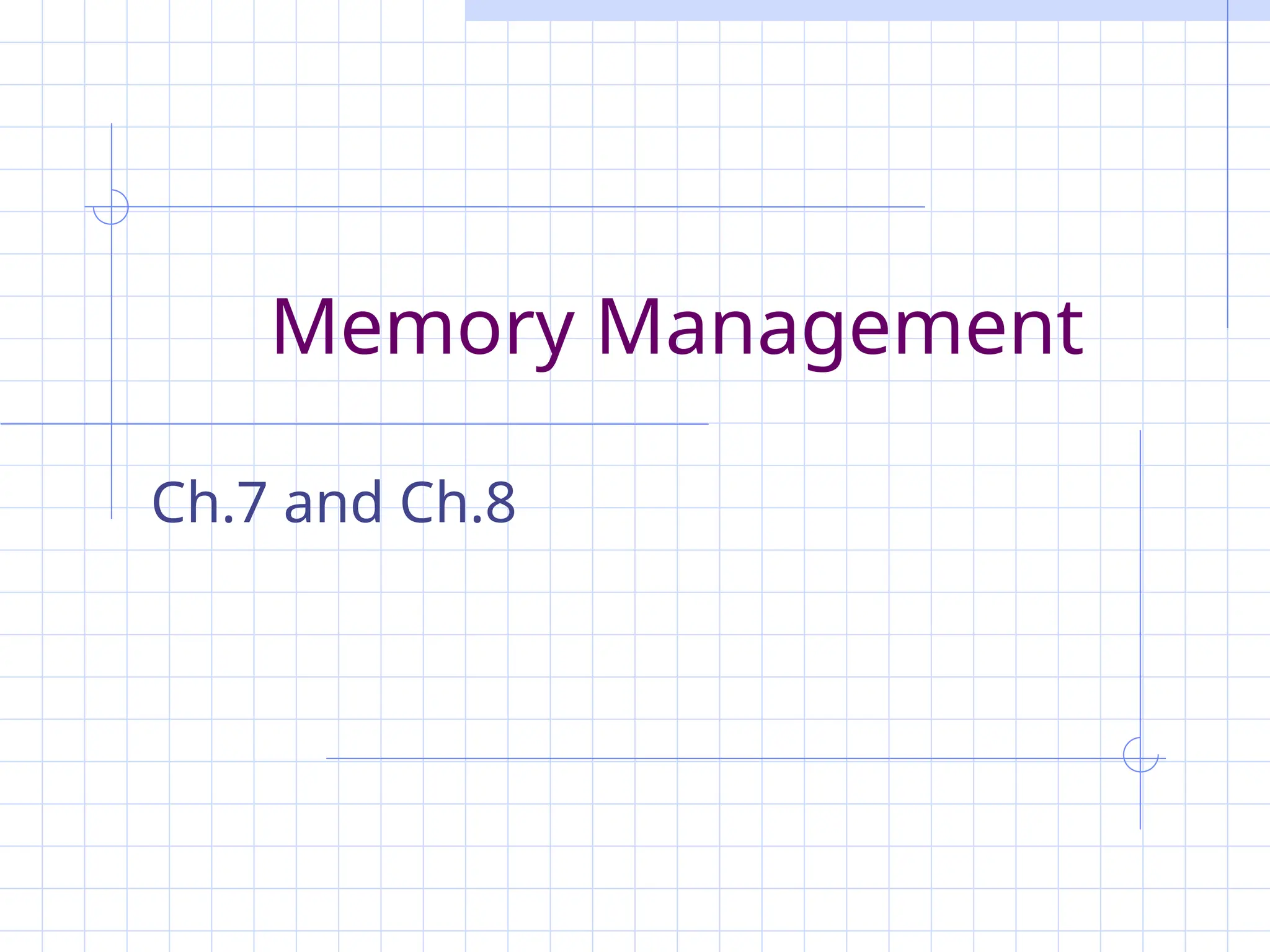 Memory Management
Ch.7 and Ch.8
 