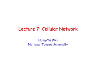 Lecture 7: Cellular NetworkLecture 7: Cellular Network
Hung-Yu Wei
National Taiwan University
 
